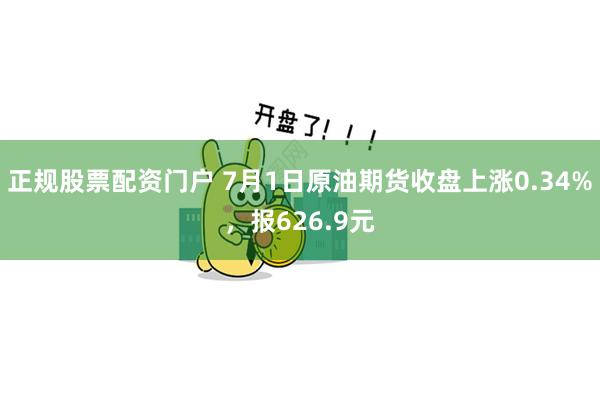 正规股票配资门户 7月1日原油期货收盘上涨0.34%，报626.9元