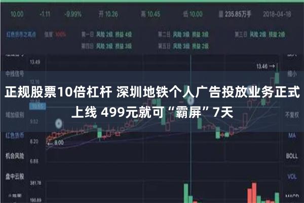 正规股票10倍杠杆 深圳地铁个人广告投放业务正式上线 499元就可“霸屏”7天