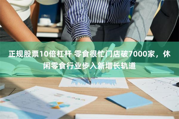 正规股票10倍杠杆 零食很忙门店破7000家，休闲零食行业步入新增长轨道