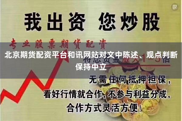 北京期货配资平台和讯网站对文中陈述、观点判断保持中立